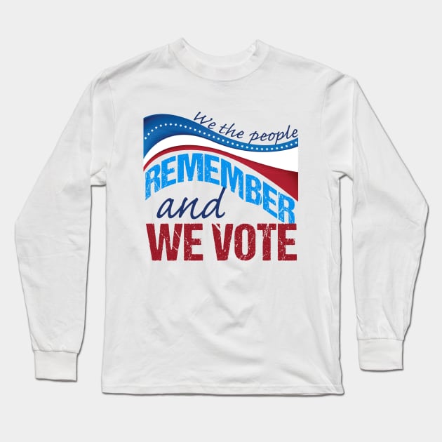 We the People Remember and We Vote Long Sleeve T-Shirt by epiclovedesigns